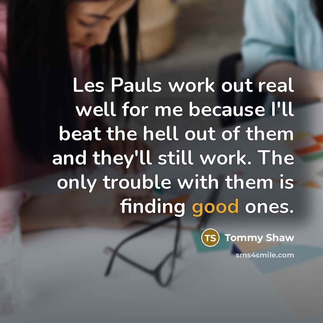 “Les Pauls work out real well for me because I'll…” quote by Tommy Shaw