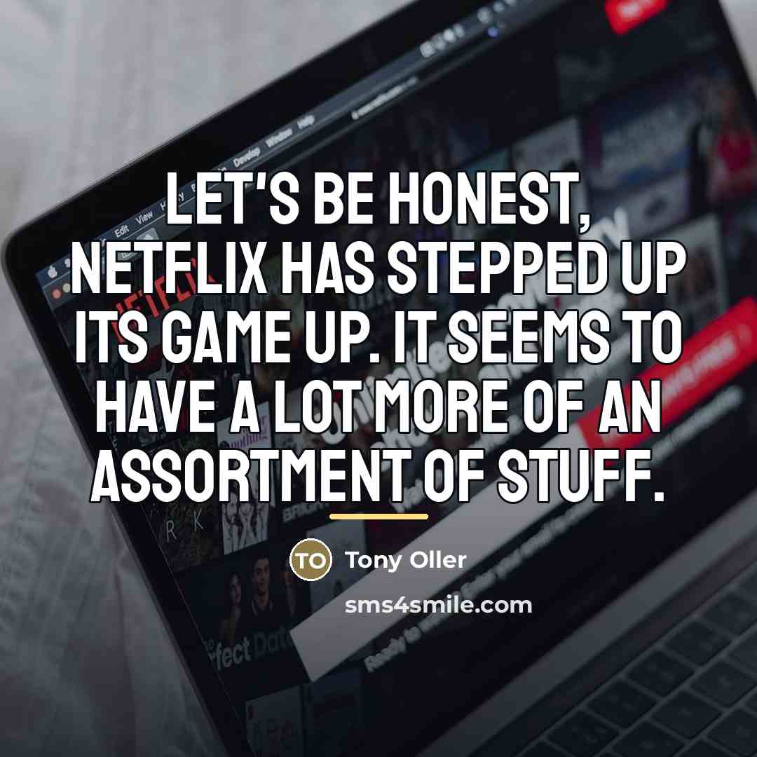 “Let's be honest, Netflix has stepped up its game up.…” quote by Tony Oller