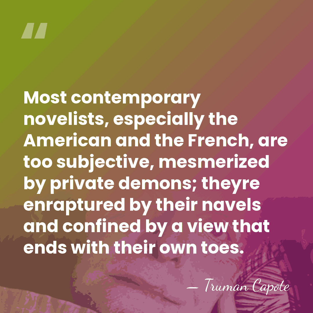 Most contemporary novelists, especially the American and the French, are too subjective,&hellip; - Truman Capote