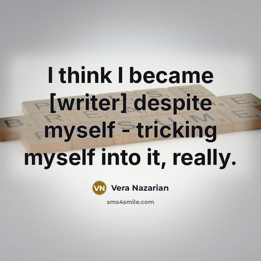 “I think I became [writer] despite myself - tricking myself…” quote by Vera Nazarian