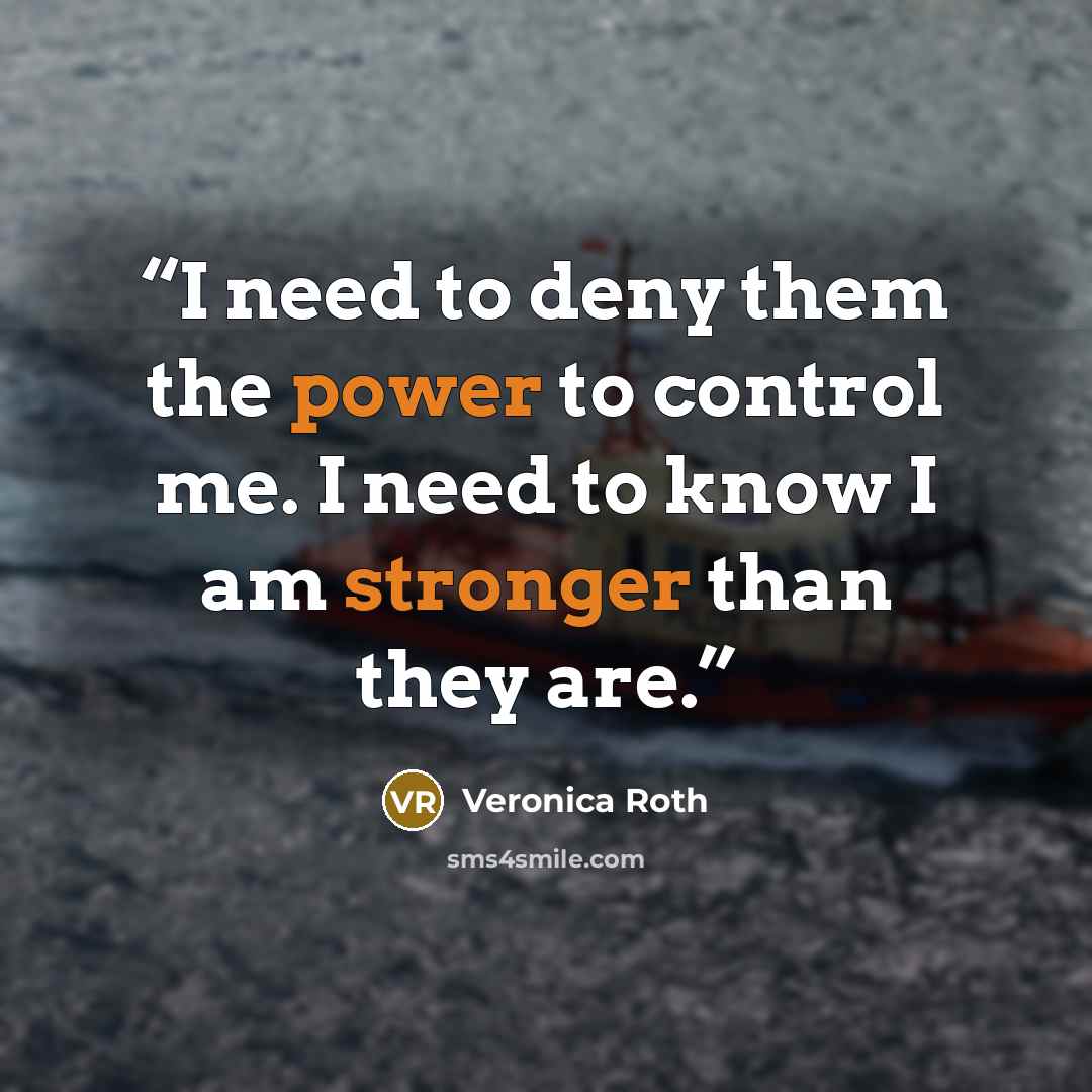 “I need to deny them the power to control me. I need to know I am stronger than they are.” quote by Veronica Roth