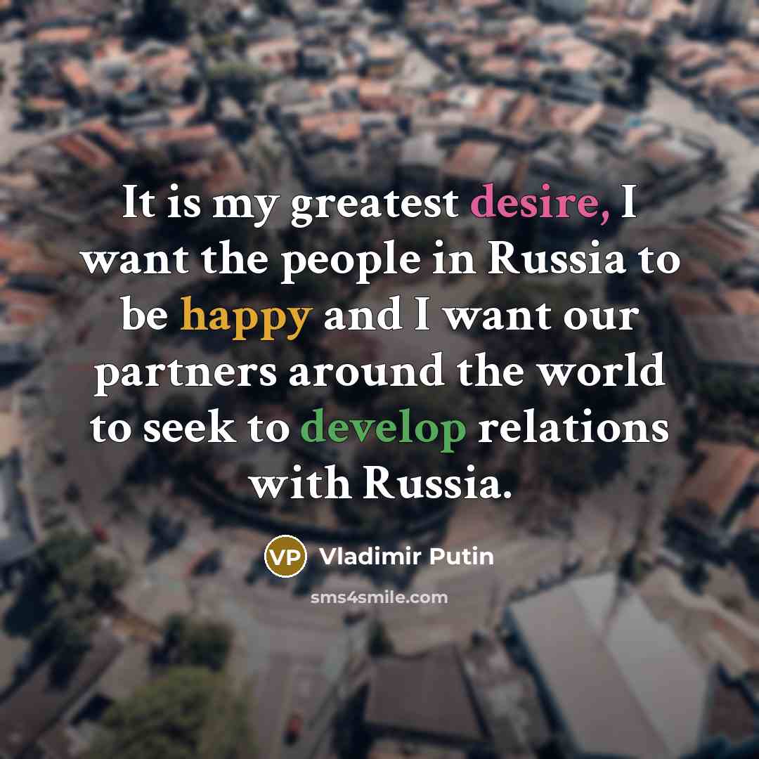 “It is my greatest desire, I want the people in…” quote by Vladimir Putin