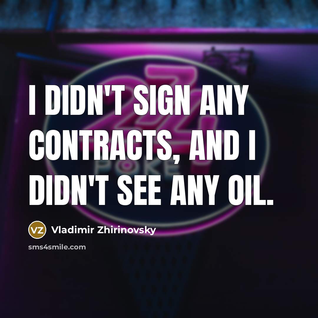 “I didn't sign any contracts, and I didn't see any…” quote by Vladimir Zhirinovsky