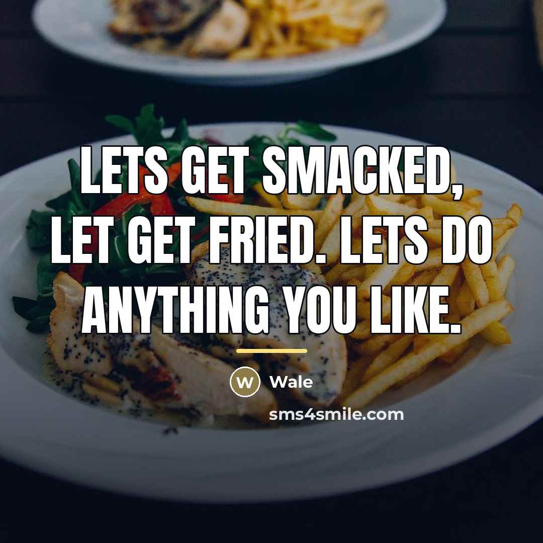“Lets get smacked, let get fried. Lets do anything you…” quote by Wale