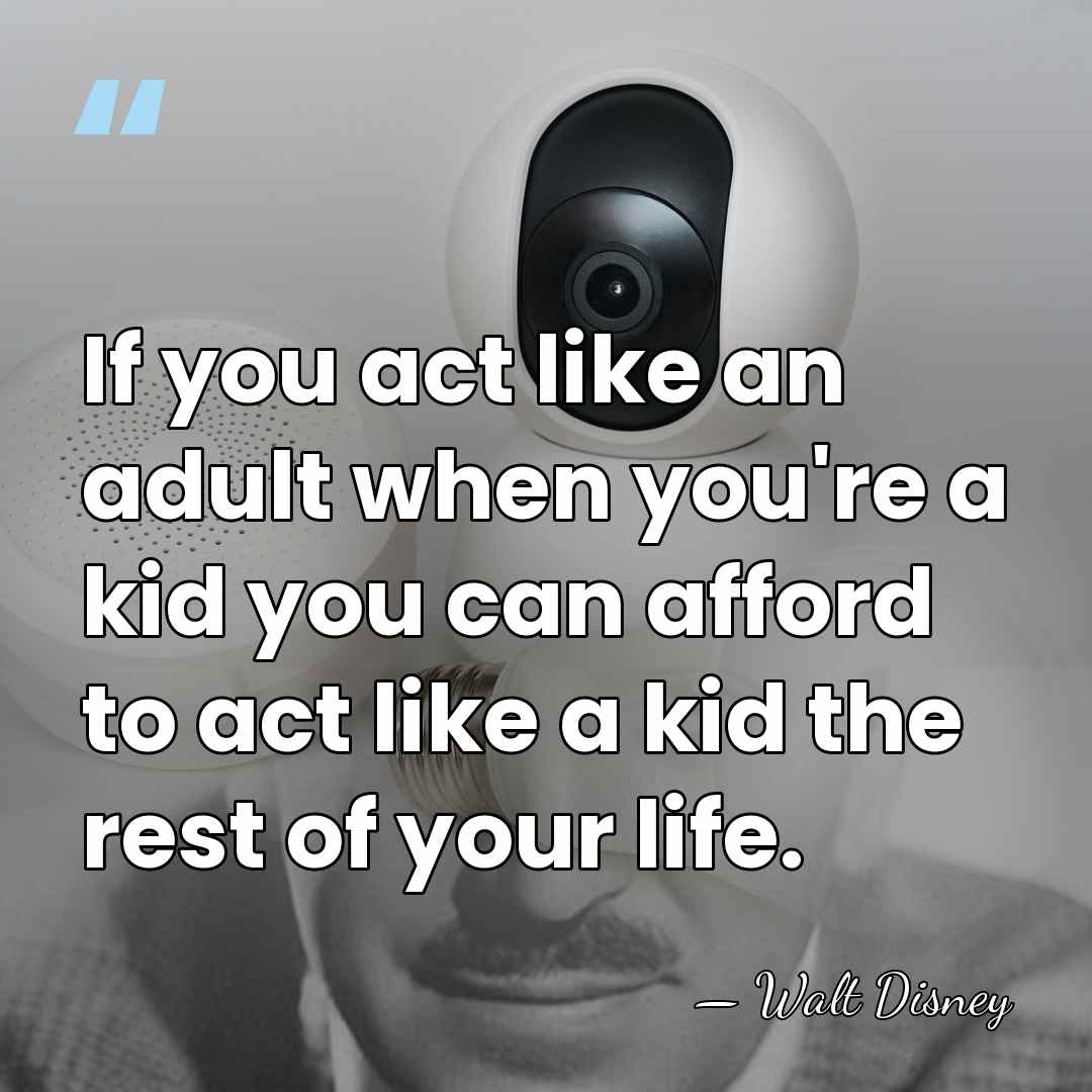 If you act like an adult when you're a kid you can&hellip; - Walt Disney