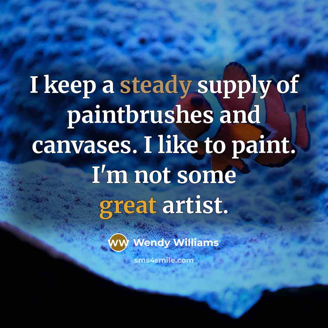 “I keep a steady supply of paintbrushes and canvases. I…” quote by Wendy Williams