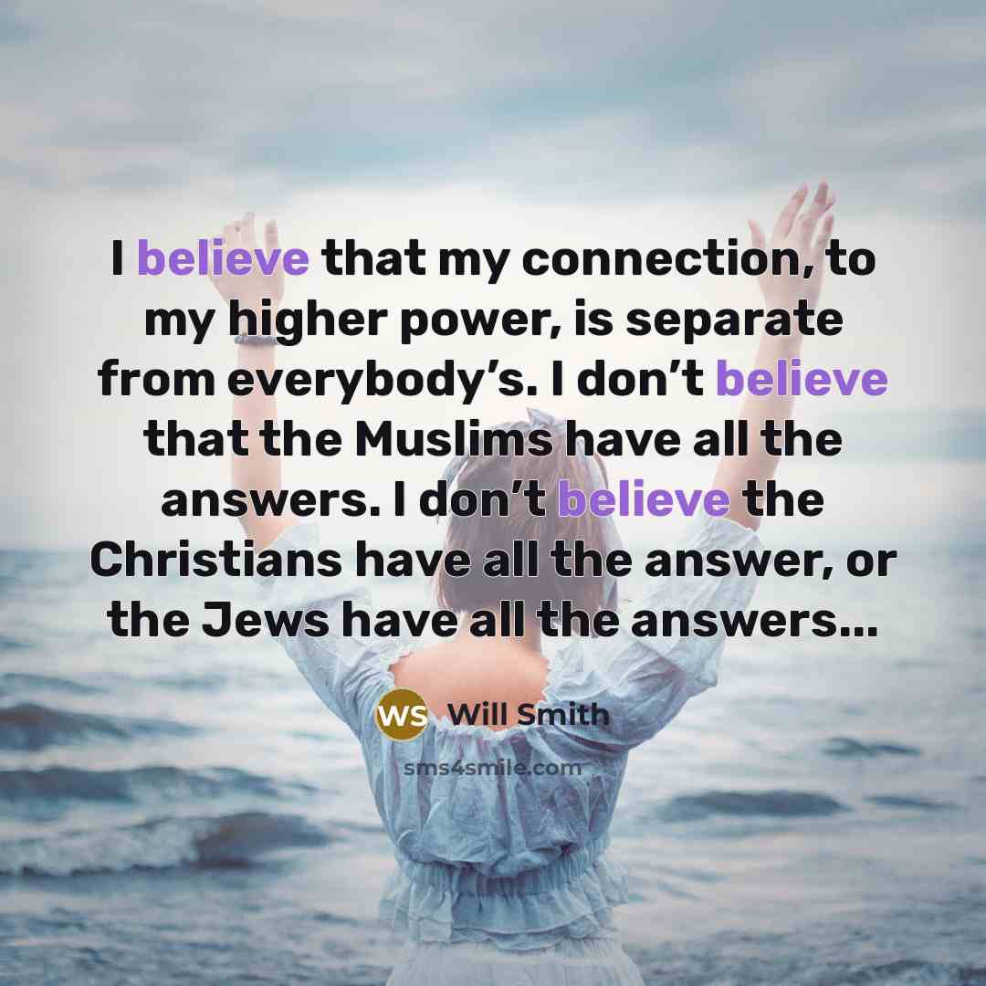 “I believe that my connection, to my higher power, is…” quote by Will Smith