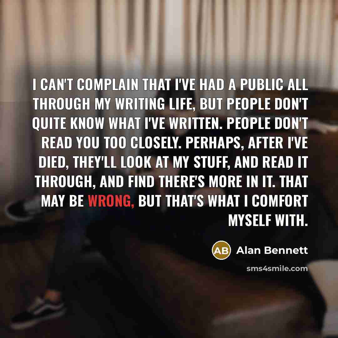 “I can't complain that I've had a public all through…” quote by Alan Bennett