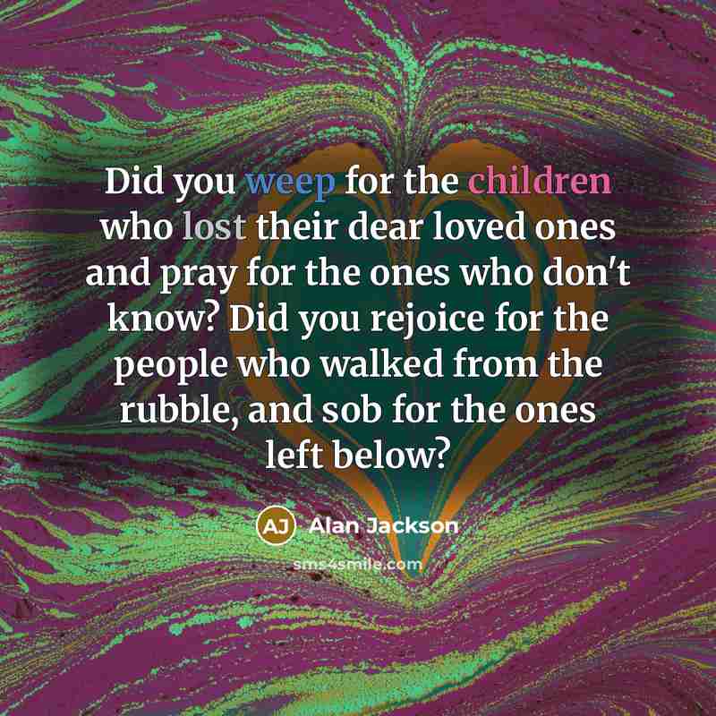“Did you weep for the children who lost their dear…” quote by Alan Jackson