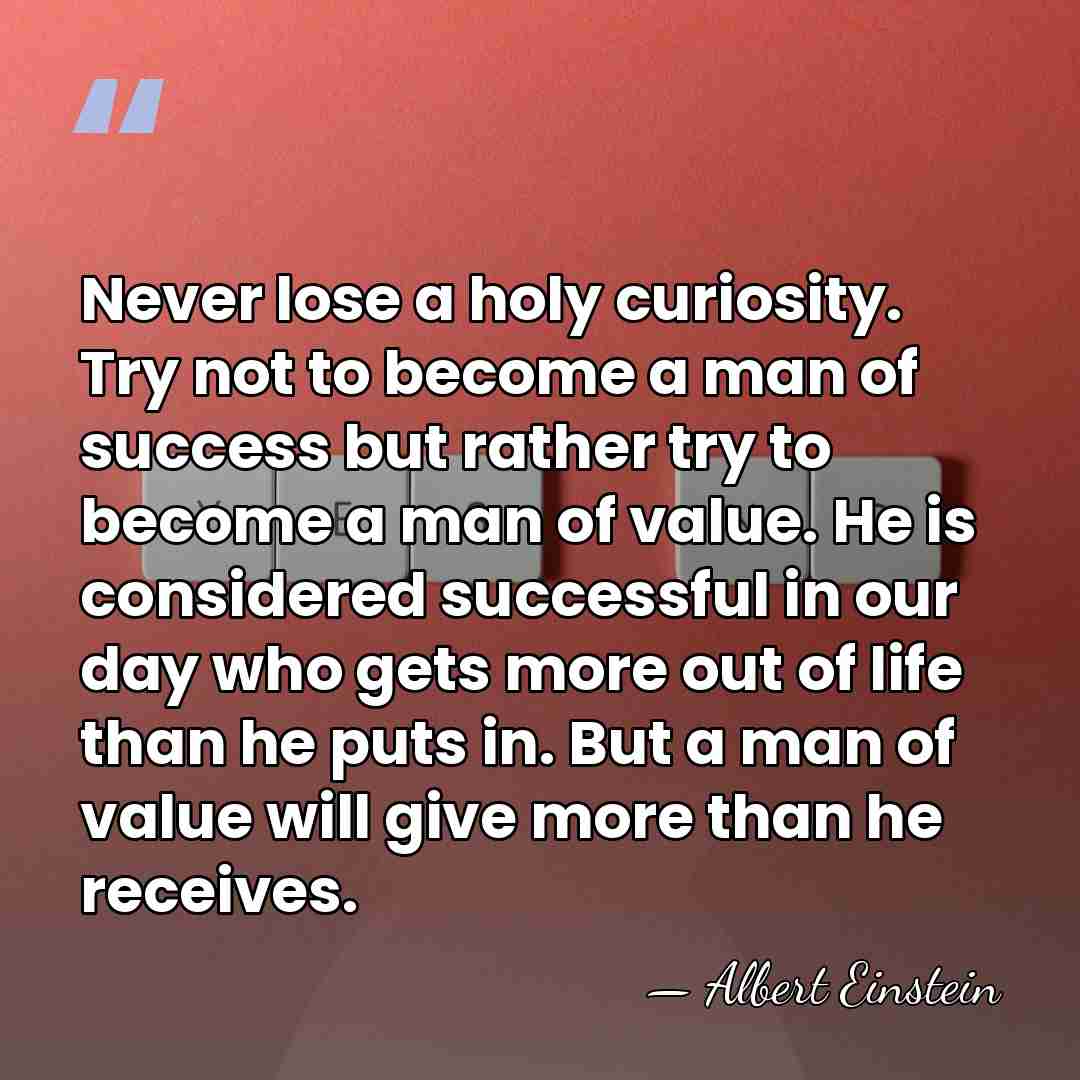 Never lose a holy curiosity. Try not to become a man of&hellip; - Albert Einstein