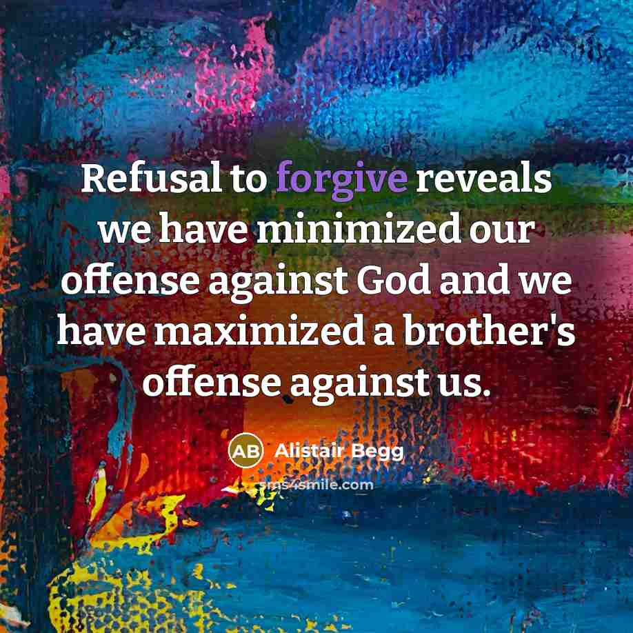 “Refusal to forgive reveals we have minimized our offense against…” quote by Alistair Begg