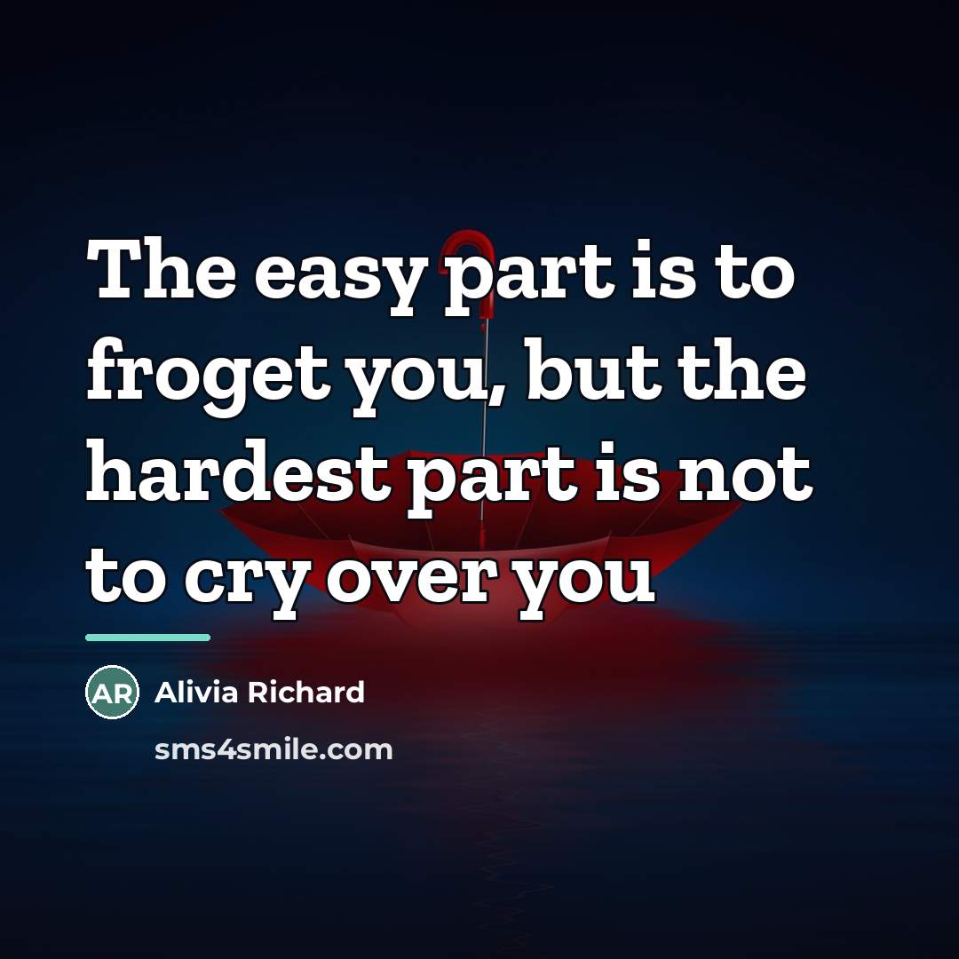 “The easy part is to froget you, but the hardest…” quote by Alivia Richard