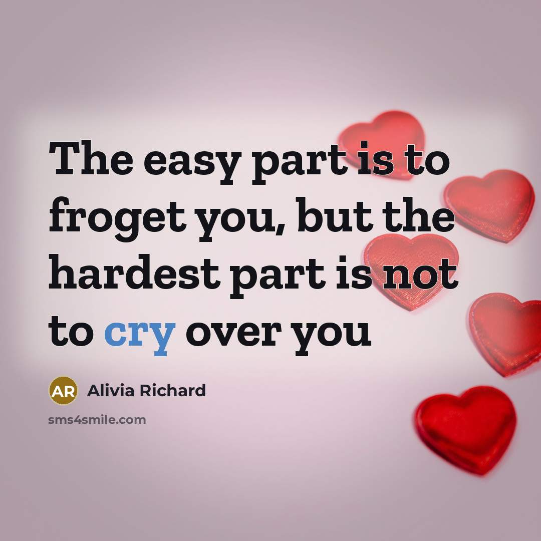“The easy part is to froget you, but the hardest part is not to cry over you” quote by Alivia Richard