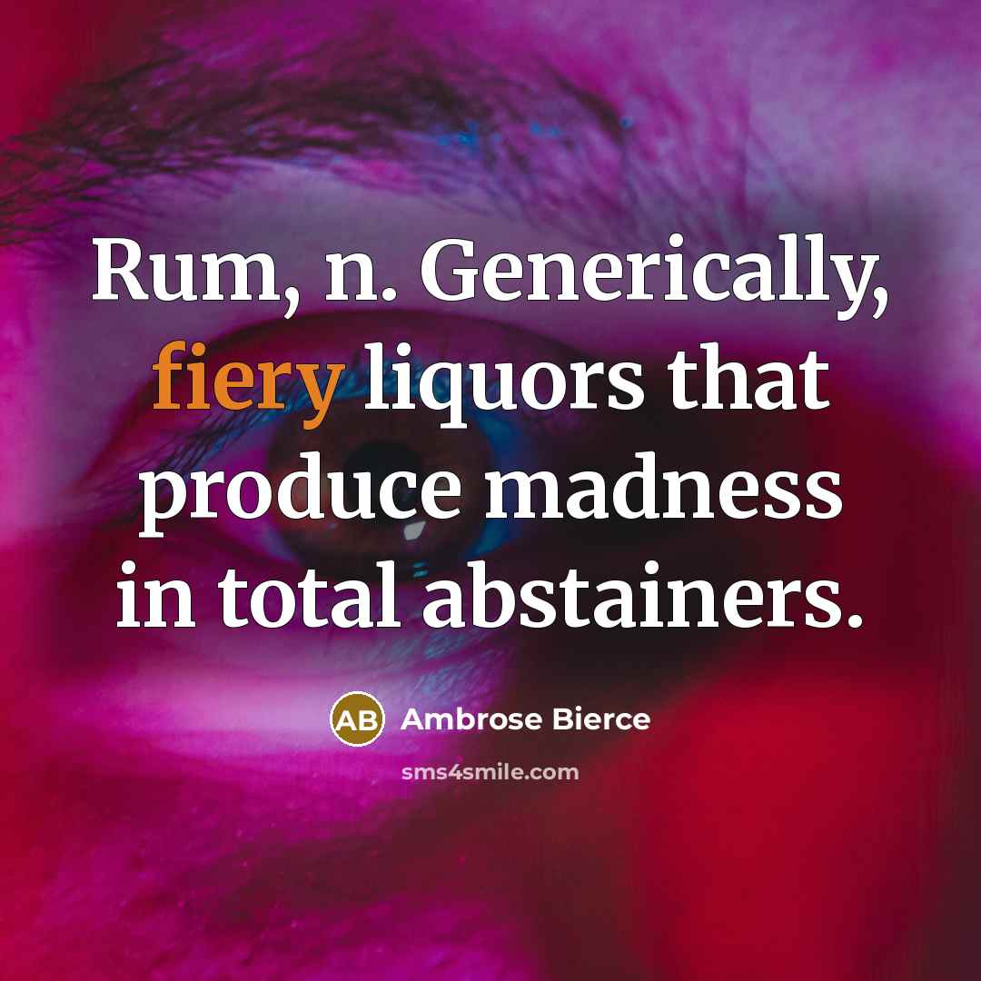 “Rum, n. Generically, fiery liquors that produce madness in total…” quote by Ambrose Bierce