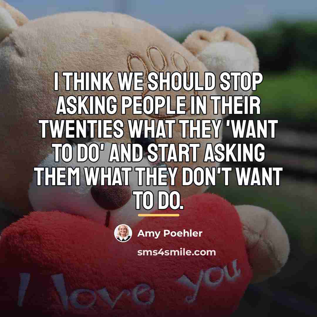 “I think we should stop asking people in their twenties…” quote by Amy Poehler