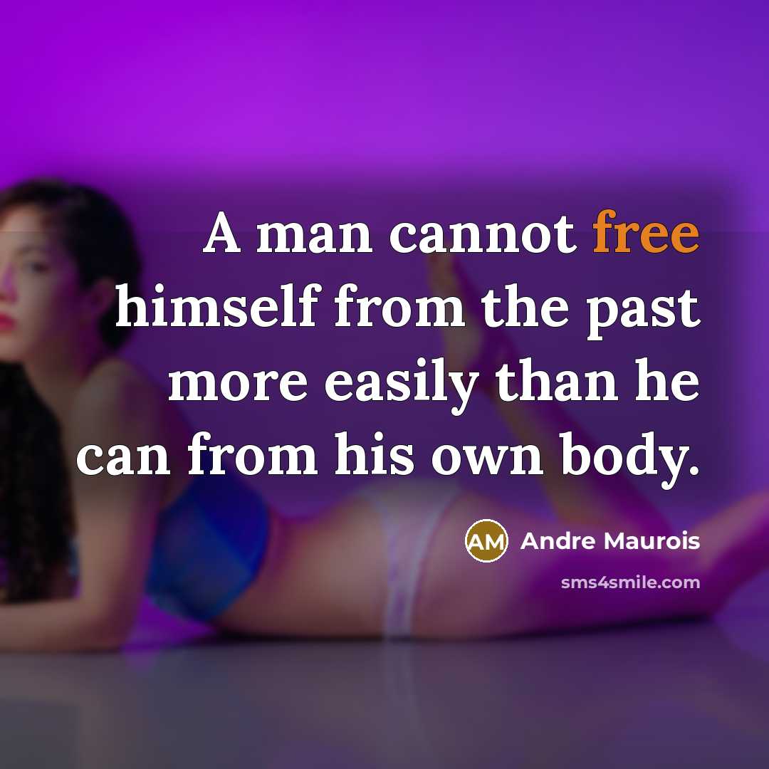 “A man cannot free himself from the past more easily…” quote by Andre Maurois