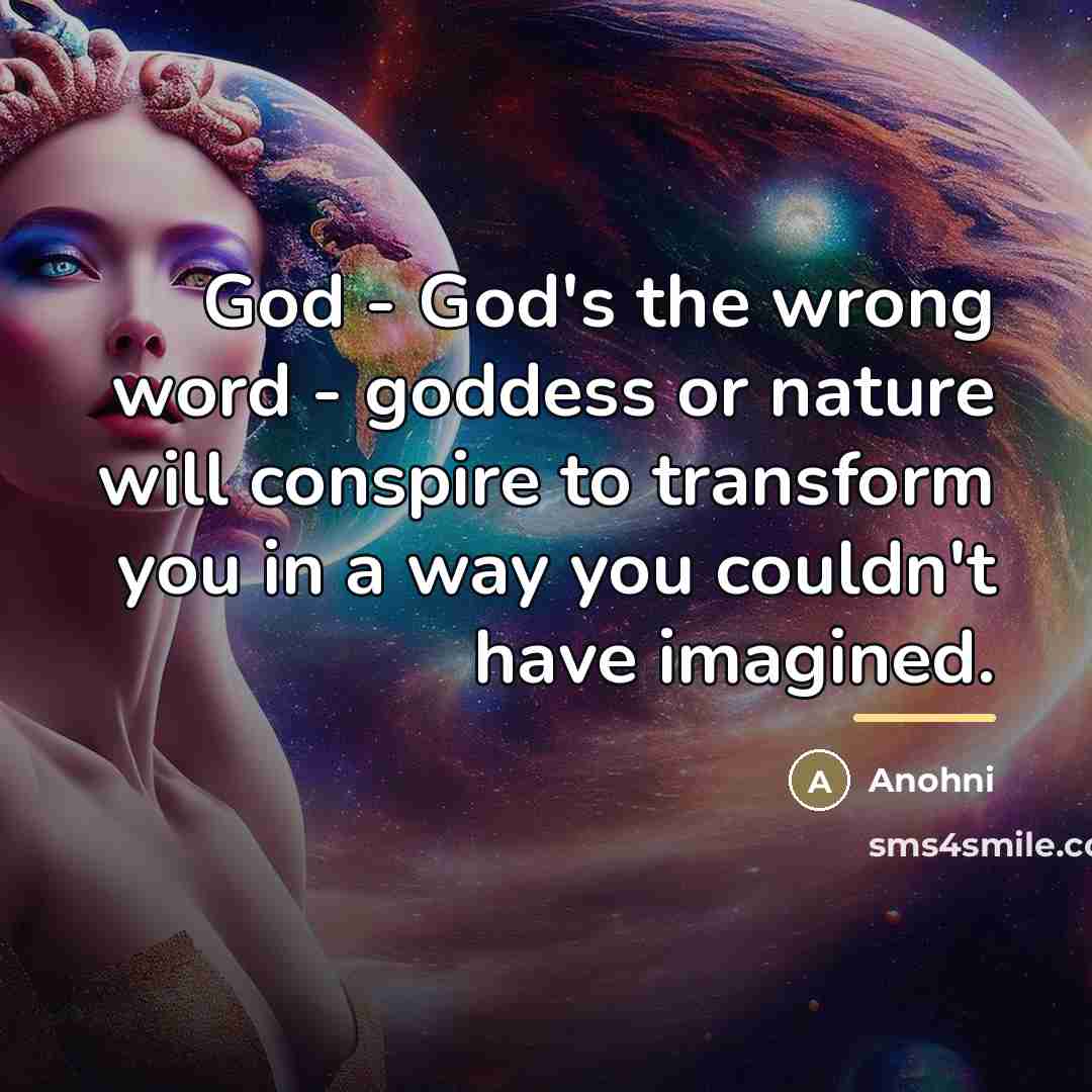 “God - God's the wrong word - goddess or nature…” quote by Anohni