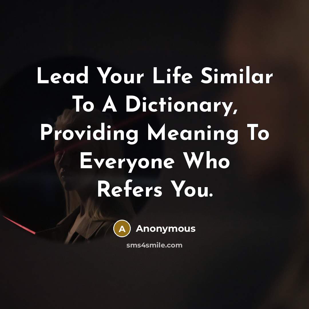 “Lead Your Life Similar To A Dictionary, Providing Meaning To…” quote by Anonymous
