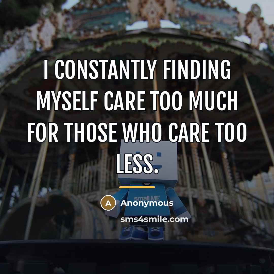 “I constantly finding myself care too much for those who…” quote by Anonymous