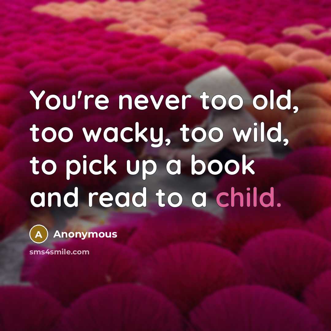 “You're never too old, too wacky, too wild, to pick…” quote by Anonymous