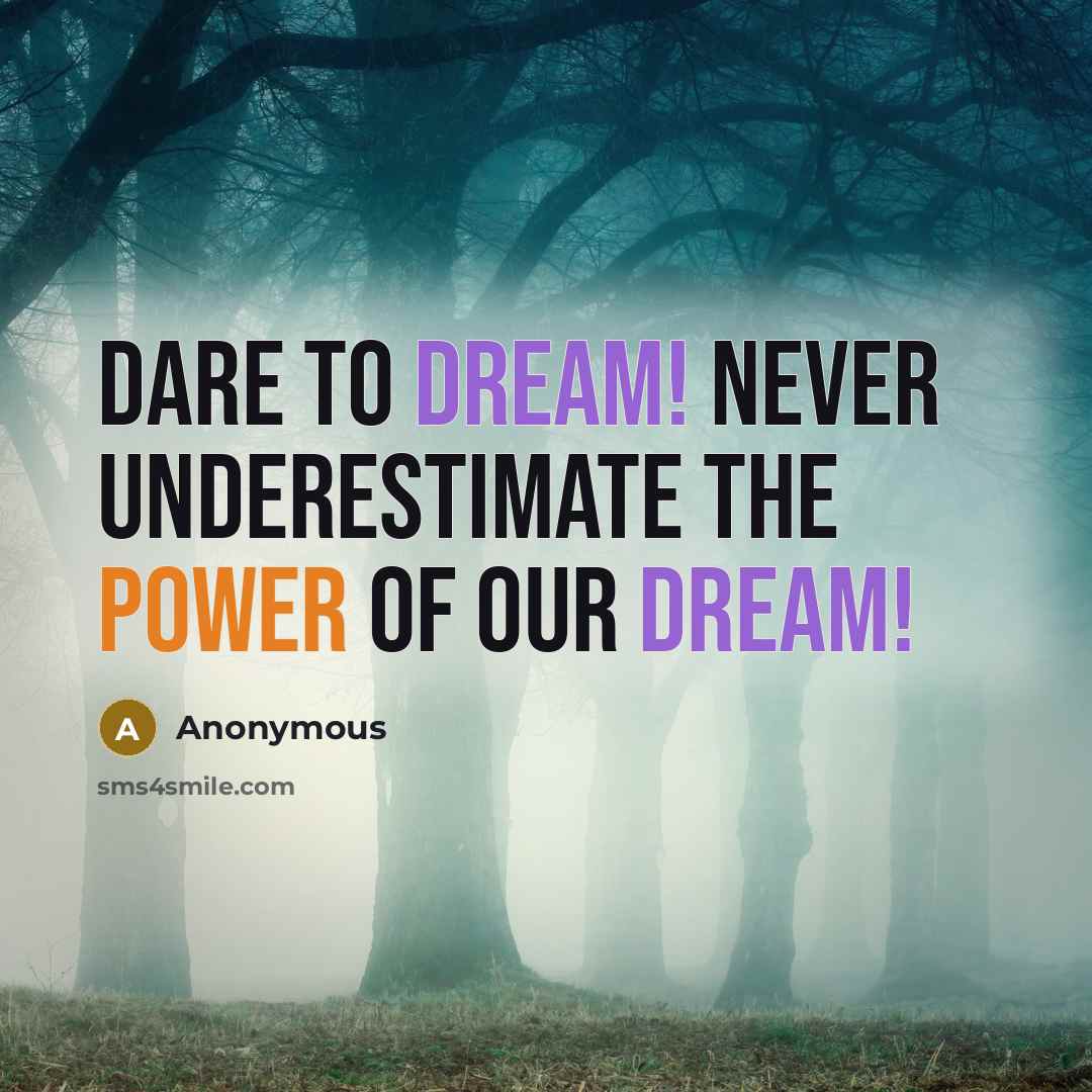 “Dare to dream! Never underestimate the Power of Our Dream!” quote by Anonymous