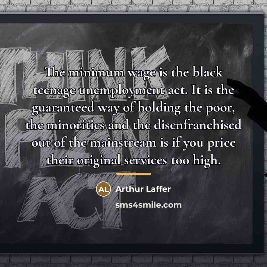 “The minimum wage is the black teenage unemployment act. It…” quote by Arthur Laffer