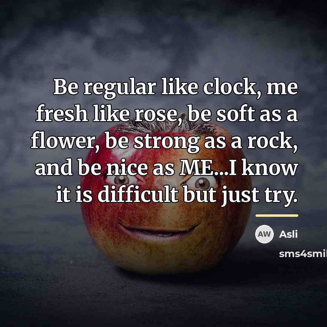 “Be regular like clock, me fresh like rose, be soft…” quote by Asli