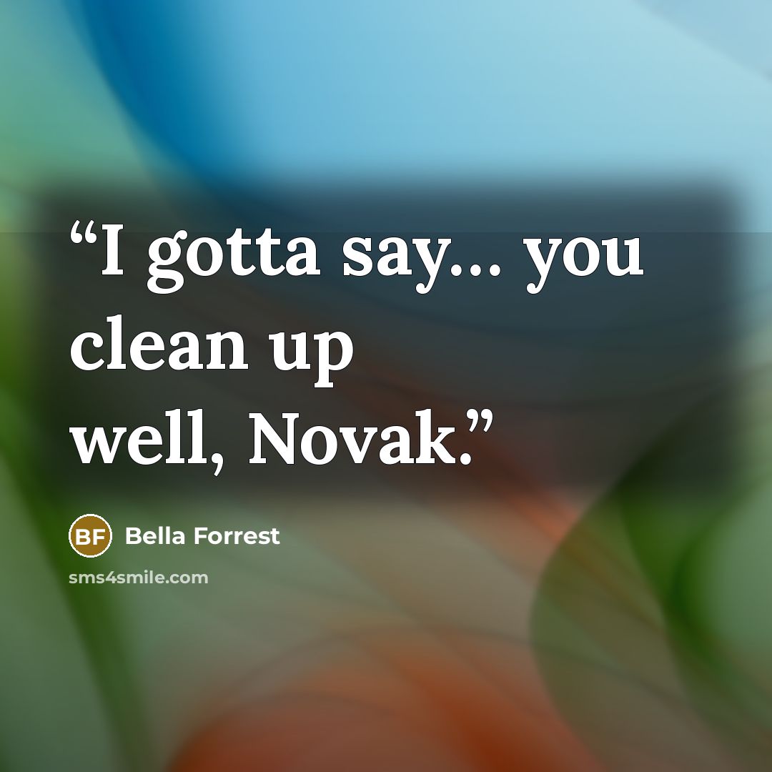 “I gotta say… you clean up well, Novak.” quote by Bella Forrest