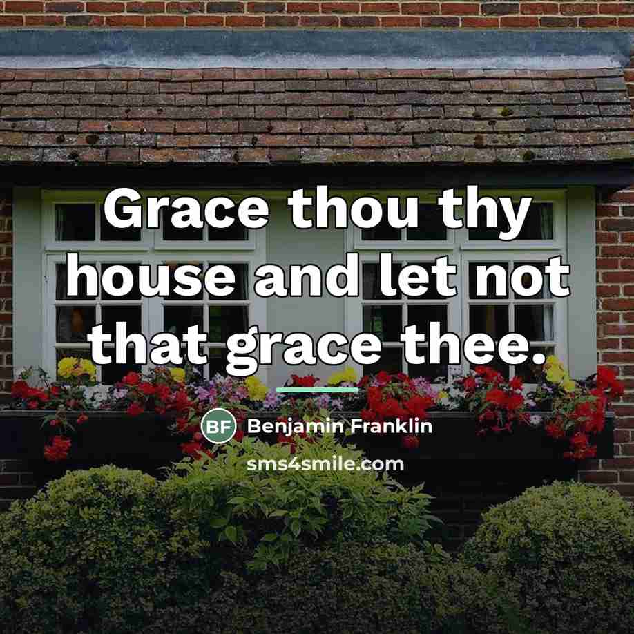 “Grace thou thy house and let not that grace thee.…” quote by Benjamin Franklin