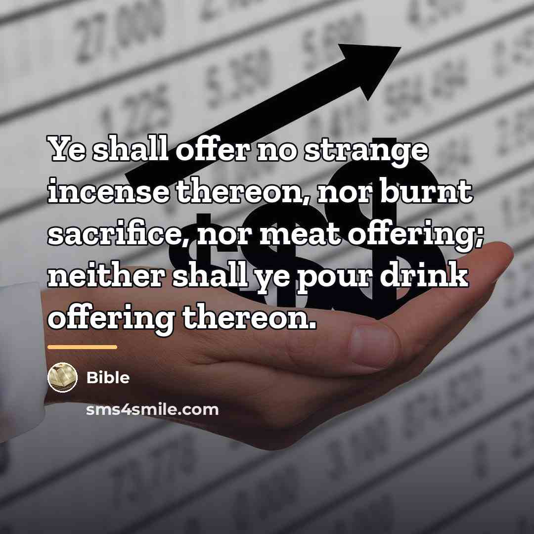 “Ye shall offer no strange incense thereon, nor burnt sacrifice,…” quote by Bible