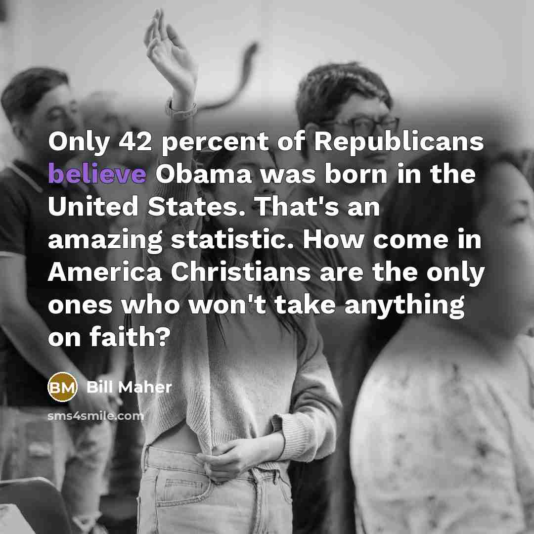 “Only 42 percent of Republicans believe Obama was born in…” quote by Bill Maher