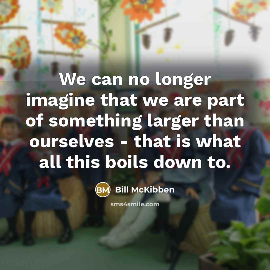 “We can no longer imagine that we are part of…” quote by Bill McKibben