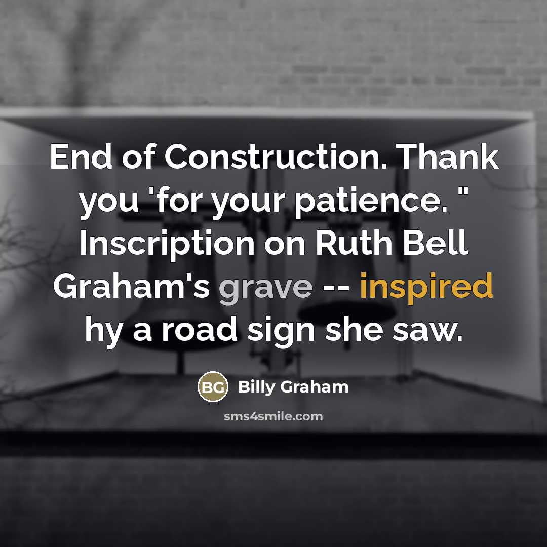 “End of Construction. Thank you 'for your patience. " Inscription…” quote by Billy Graham