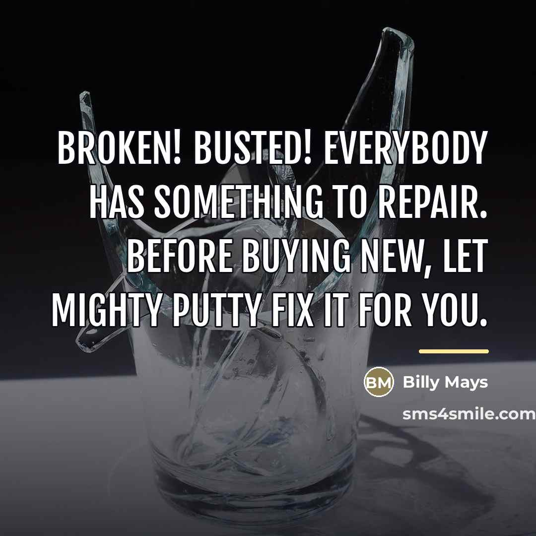 “Broken! Busted! Everybody has something to repair. Before buying new,…” quote by Billy Mays