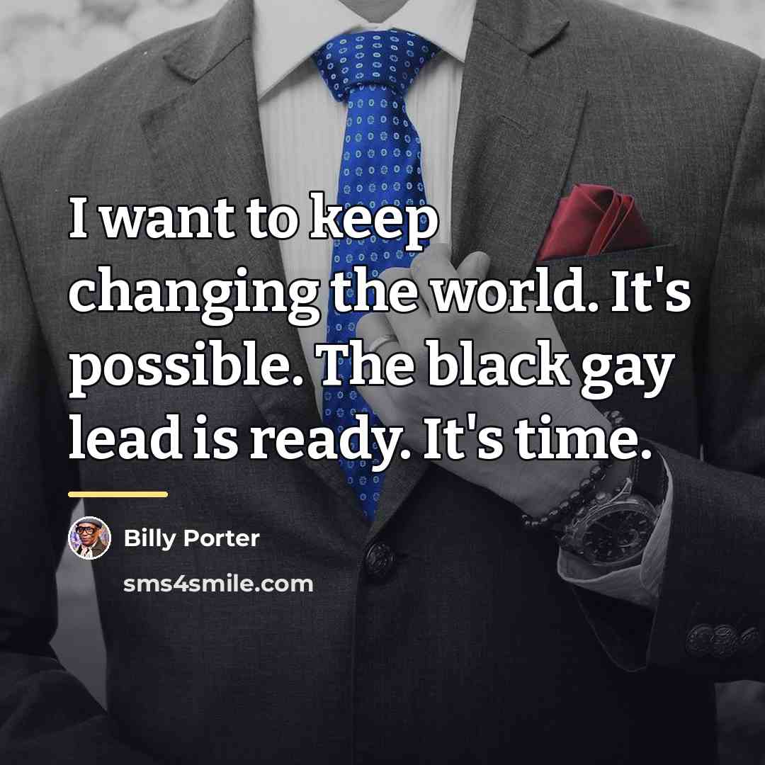 “I want to keep changing the world. It's possible. The…” quote by Billy Porter