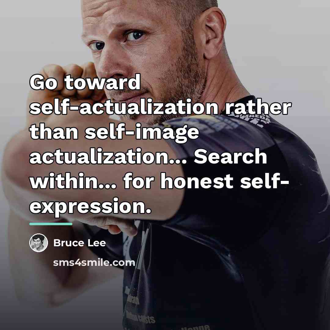 “Go toward self-actualization rather than self-image actualization... Search within... for…” quote by Bruce Lee