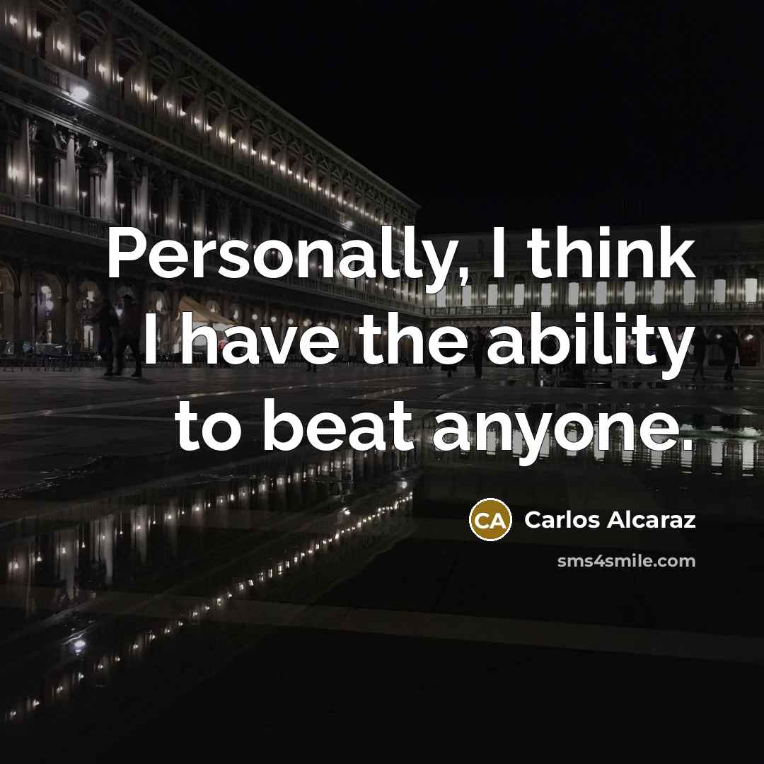 “Personally, I think I have the ability to beat anyone.…” quote by Carlos Alcaraz