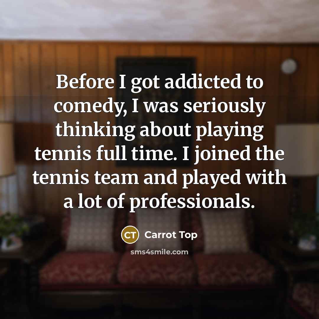 “Before I got addicted to comedy, I was seriously thinking…” quote by Carrot Top
