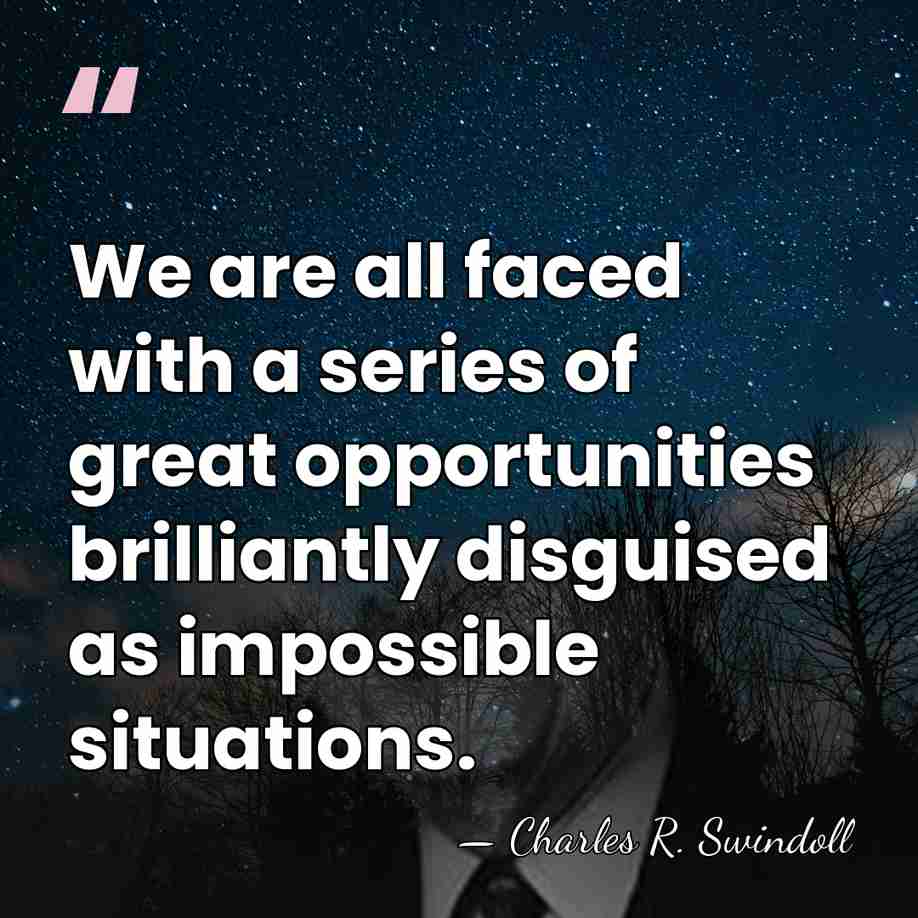 We are all faced with a series of great opportunities brilliantly disguised&hellip; - Charles R. Swindoll
