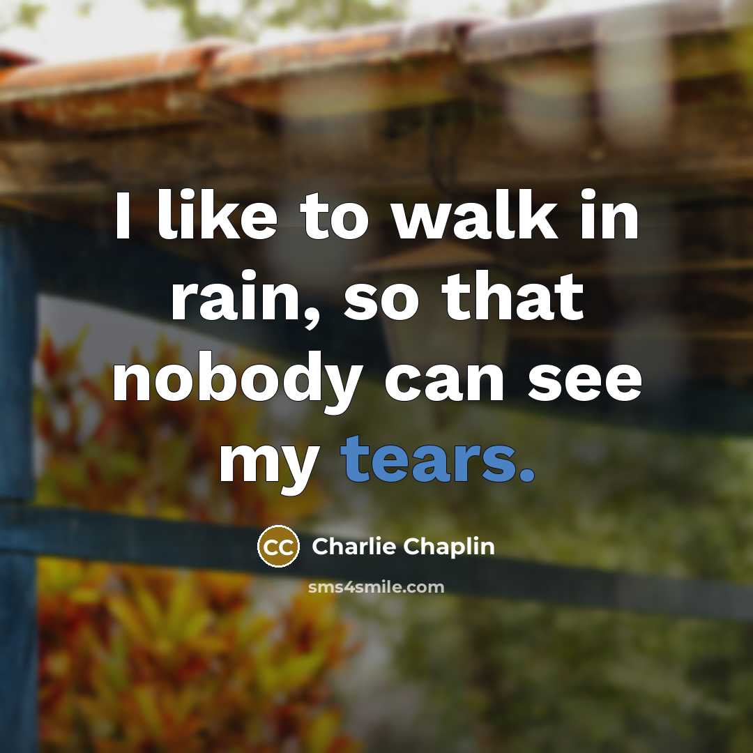 “I like to walk in rain, so that nobody can…” quote by Charlie Chaplin