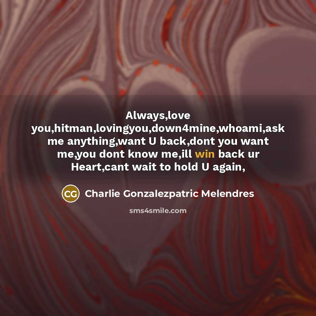 “Always,love you,hitman,lovingyou,down4mine,whoami,ask me anything,want U back,dont you want me,you dont…” quote by Charlie Gonzalezpatric Melendres