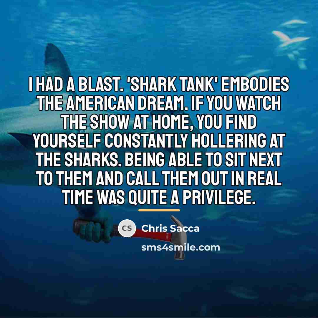 “I had a blast. 'Shark Tank' embodies the American Dream.…” quote by Chris Sacca