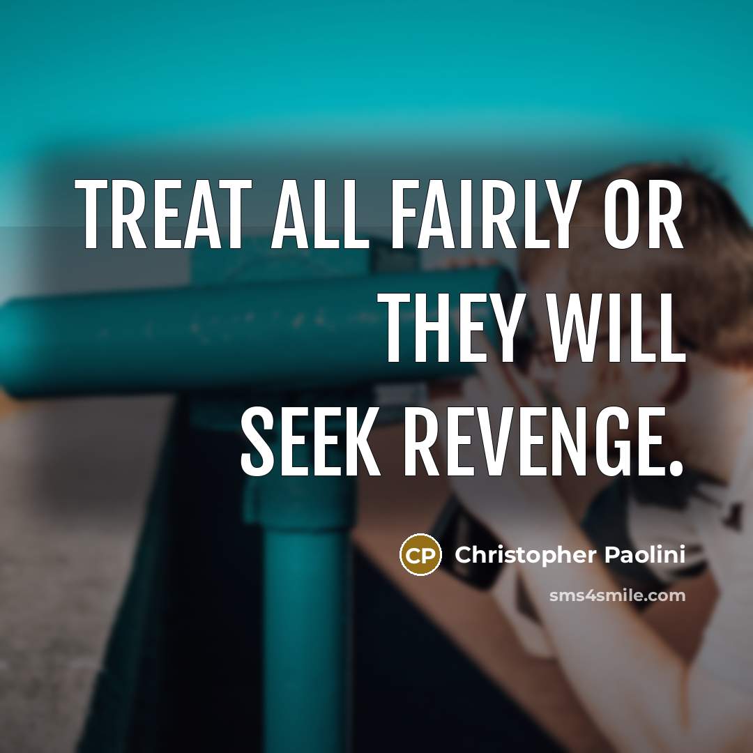 “Treat all fairly or they will seek revenge.…” quote by Christopher Paolini