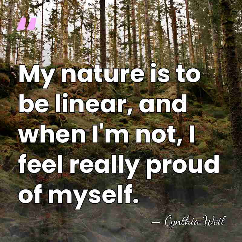 My nature is to be linear, and when I'm not, I feel&hellip; - Cynthia Weil