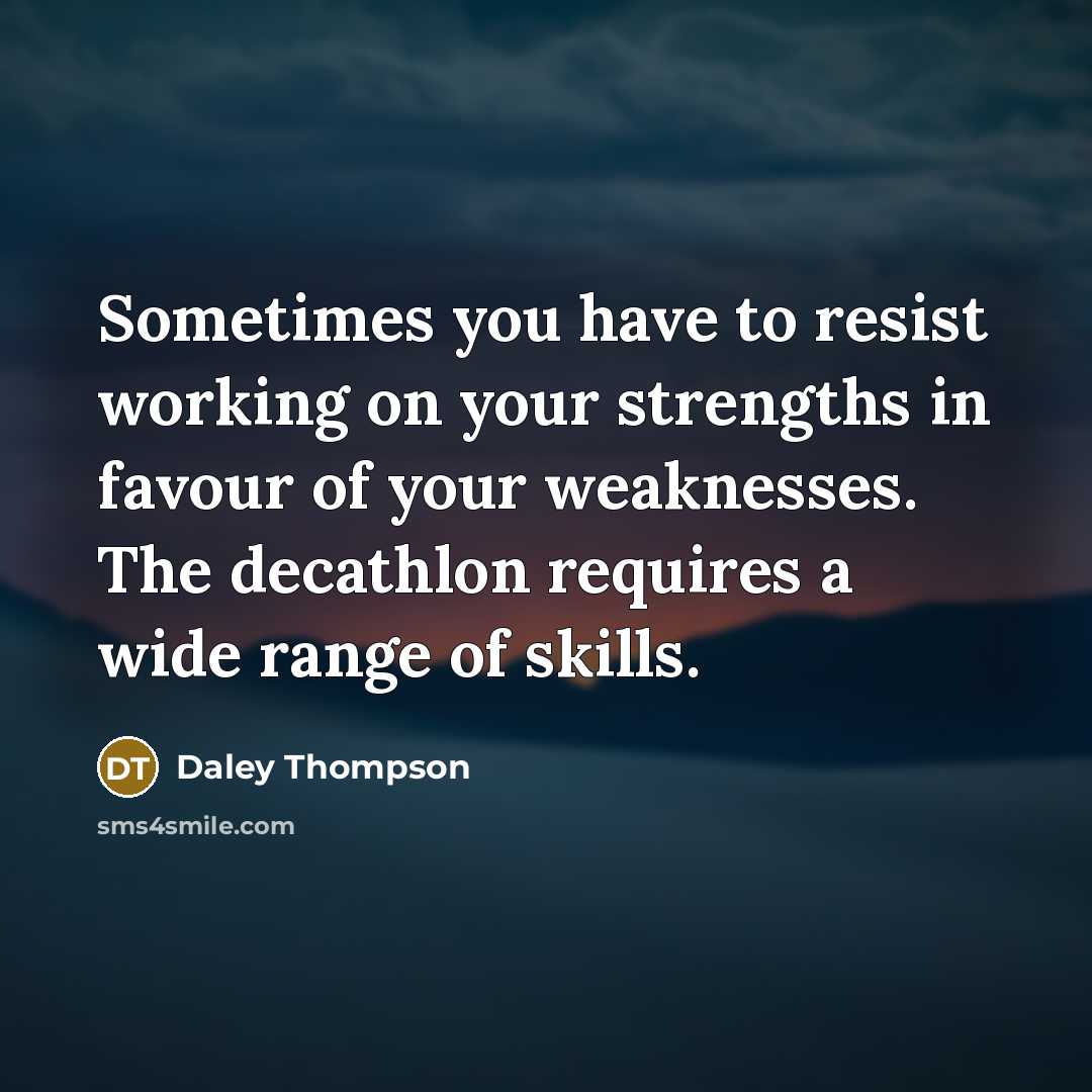 “Sometimes you have to resist working on your strengths in…” quote by Daley Thompson