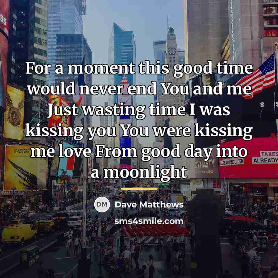 “For a moment this good time would never end You…” quote by Dave Matthews
