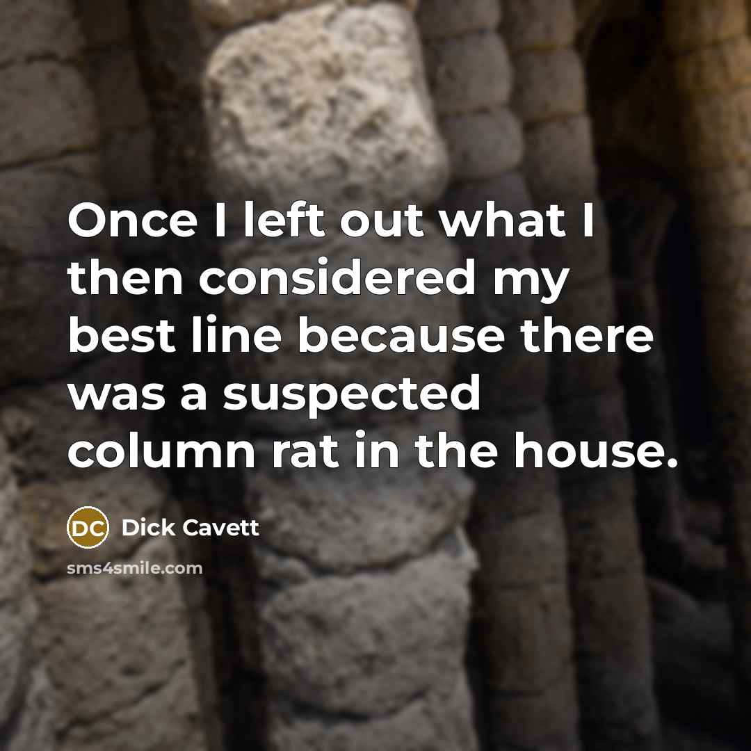 “Once I left out what I then considered my best line because there was a suspected column rat in the house.” quote by Dick Cavett