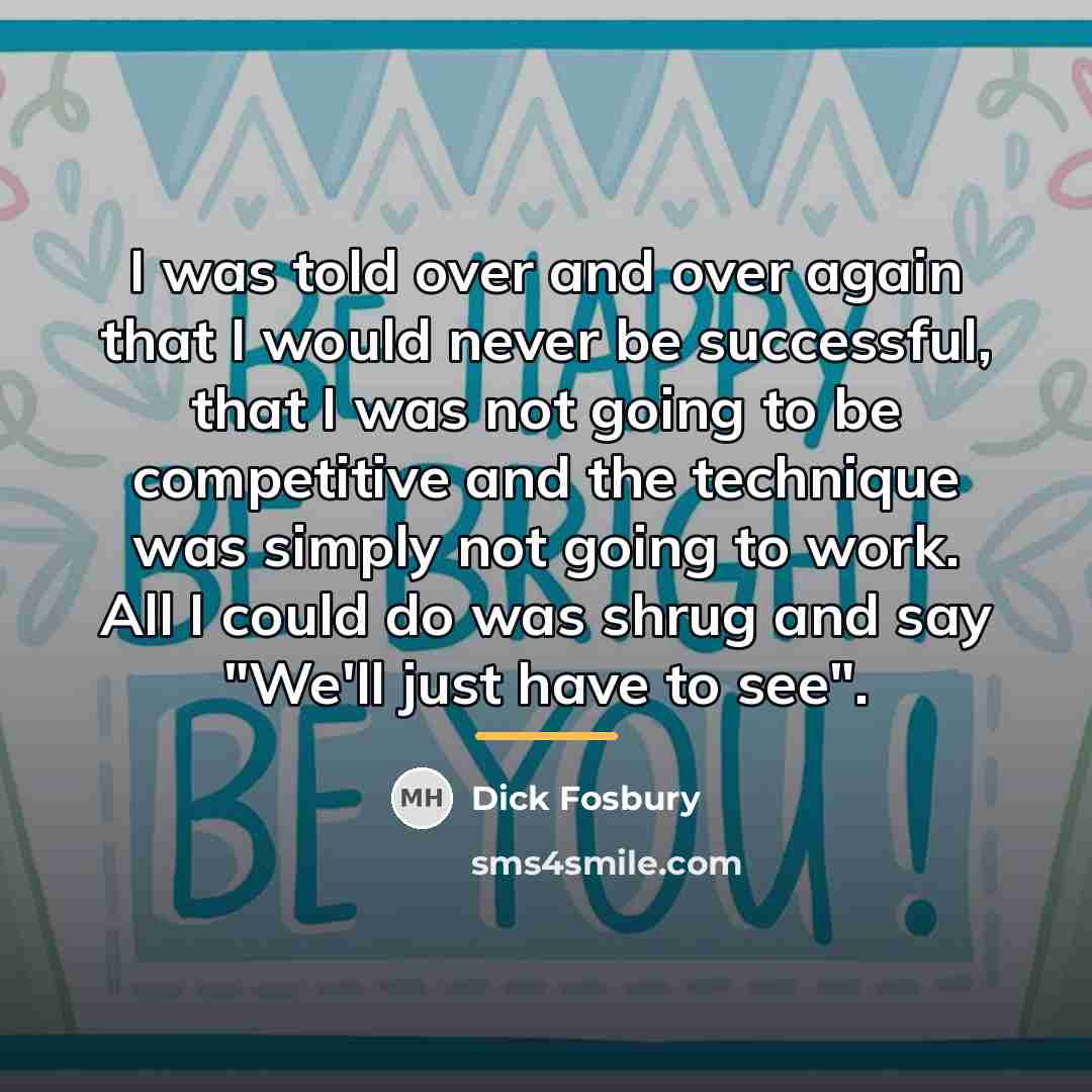 “I was told over and over again that I would…” quote by Dick Fosbury