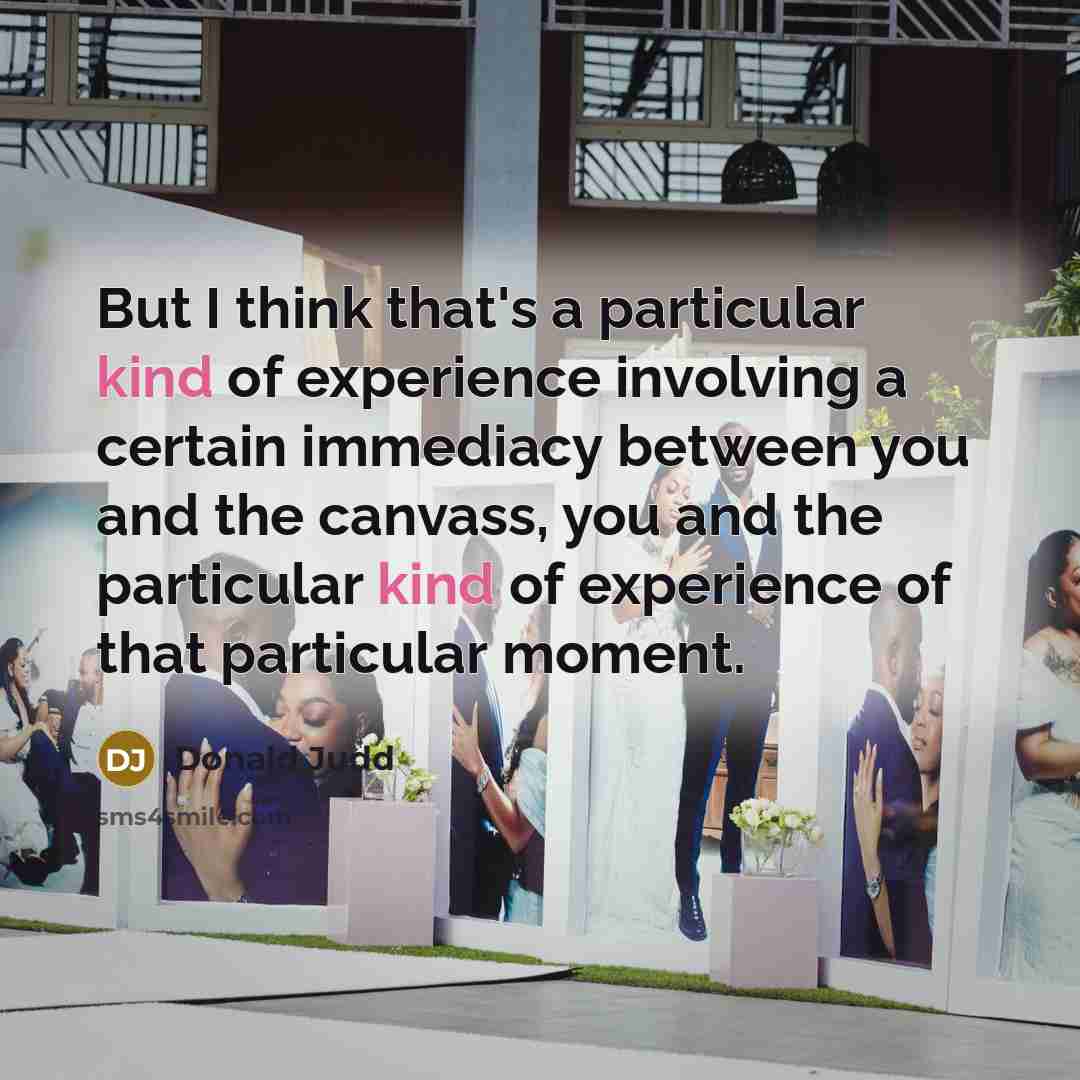 “But I think that's a particular kind of experience involving…” quote by Donald Judd