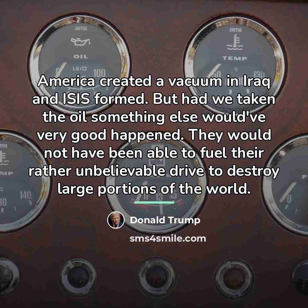 “America created a vacuum in Iraq and ISIS formed. But…” quote by Donald Trump